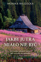Okładka - Jakby jutra miało nie być - Monika Wilgocka