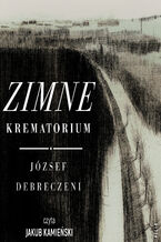 Okładka - Zimne krematorium. Reportaż ocalałego z zagłady - József Debreczeni