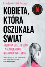 Okładka - Kobieta, która oszukała świat. Historia Belle Gibson i największego skandalu wellness - Beau Donelly, Nick Toscano