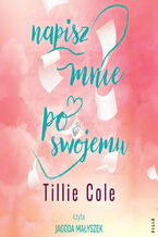 Okładka - Napisz mnie po swojemu - Tillie Cole