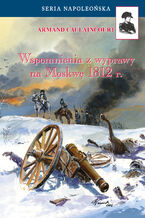Okładka - Seria Napoleońska. Wspomnienia z wyprawy na Moskwę 1812 - Armand Caulaincourt