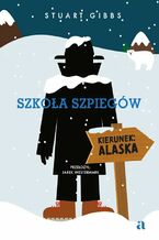 Okładka - Szkoła szpiegów. Kierunek: Alaska - Stuart Gibbs