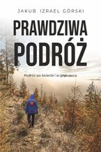 Okładka - Prawdziwa podróż - Jakub Izrael Górski