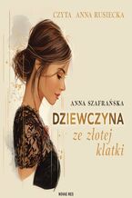 Okładka - Dziewczyna ze złotej klatki - Anna Szafrańska