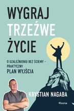 Okładka - Wygraj trzeźwe życie. O uzależnieniu bez ściemy - praktyczny plan wyjścia - Krystian Nagaba