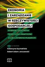 Okładka - EKONOMIA I ZARZĄDZANIE W RZECZYWISTOŚCI GOSPODARCZEJ WYBRANE ZAGADNIENIA TEORETYCZNE I PRAKTYCZNE W UJĘCIU INTERDYSCYPLINARNYM - Katarzyna Szymańska, Robert Adam Janczewski