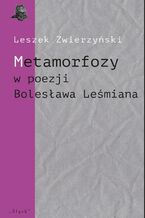 Okładka - Metamorfozy w poezji Bolesława Leśmiana - Leszek Zwierzyński