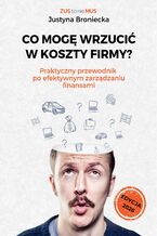Okładka - CO MOGĘ WRZUCIĆ W KOSZTY FIRMY? Praktyczny przewodnik po efektywnym zarządzaniu finansami - Justyna Broniecka