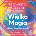 Wielka Magia. Odważ się żyć kreatywnie