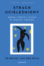 Okładka - Strach ucieleśniony. Mózg, umysł i ciało w terapii traumy - Bessel van der Kolk
