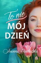 Okładka - To nie mój dzień - Joanna Puchalska