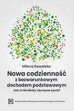 Okładka - Nowa codzienność z bezwarunkowym dochodem podstawowym - jak zmieniłoby się nasze życie? - Milena Kowalska