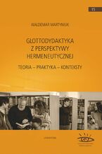 Okładka - Glottodydaktyka z perspektywy hermeneutycznej. Teoria - praktyka - konteksty - Waldemar Martyniuk