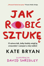 Okładka - Jak robić sztukę - Kate Bryan