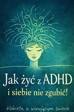 Okładka - Jak żyć z ADHD i siebie nie zgubić - Iwona Walczak