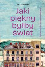 Okładka - Jaki piękny byłby świat - Jan Chowaniec