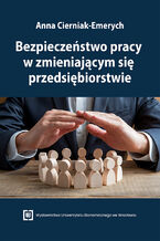 Okładka - Bezpieczeństwo pracy w zmieniającym się przedsiębiorstwie - Anna Cierniak-Emerych