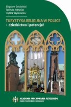 Okładka - TURYSTYKA RELIGIJNA W POLSCE - DZIEDZICTWO I POTENCJAŁ - Zbigniew Dziubiński, Tadeusz Jędrysiak, Izabela Wyszowska