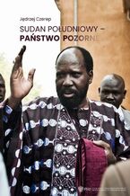 Okładka - Sudan Południowy - państwo pozorne - Jędrzej Czerep