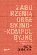 Okładka - Zaburzenia obsesyjno-kompulsyjne. Od syndromologii do leczenia - Maciej Żerdziński