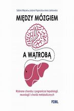 Okładka - Między mózgiem a wątrobą. Wybrane choroby z pogranicza hepatologii, neurologii i chorób metabolicznych - Sabina Więcek, Justyna Paprocka, Irena Jankowska