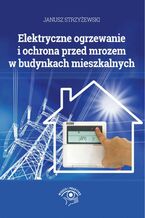 Okładka - Elektryczne ogrzewanie i ochrona przed mrozem w budynkach mieszkalnych - mgr inż. Janusz Strzyżewski