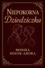 Okładka - Niepokorna dziedziczka - Monika Hołyk-Arora