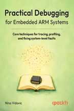 Okładka - Practical Debugging for Embedded ARM Systems. Core techniques for tracing, profiling, and fixing system-level faults - Nino Vidović, Patrick Kirner-Fehrenbach