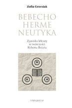 Okładka - Bebechohermeneutyka. Zjawisko lektury w twórczości Roberta Bolaña - Zofia Grzesiak