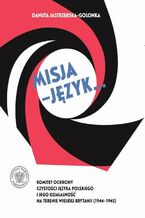 Okładka - Misja - język...Komitet Ochrony Czystości Języka Polskiego i jego działalność na terenie Wielkiej Brytanii (1944-1945) - Danuta Jastrzębska - Golonka