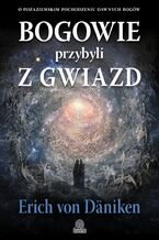 Bogowie przybyli z gwiazd. O pozaziemskim pochodzeniu dawnych bogów