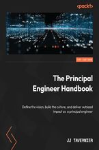 Okładka - The Principal Engineer Handbook. Define the vision, build the culture, and deliver outsized impact as a principal engineer - JJ Tavernier