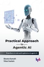 Okładka - Practical Approach to Agentic AI - Shweta Kamath, Vikas Gautam