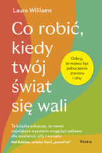 Okładka - Co robić, kiedy twój świat się wali. Odkryj, że możesz być jednocześnie zraniony i silny - Laura Williams