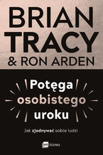 Okładka - Potęga osobistego uroku. Jak zjednywać sobie ludzi - Brian Tracy, Ron Arden