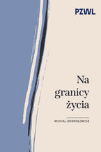 Okładka - Na granicy życia - Michał Dobrołowicz