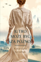 Okładka - Jutro może być za późno - Katarzyna Grzebyk