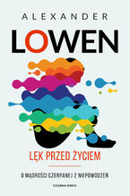 Okładka - Lęk przed życiem. O mądrości czerpanej z niepowodzeń - Alexander Lowen
