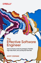The Effective Software Engineer. How ICs at Every Level Can Leverage AI, Prioritize High-Value Work, and Lead Beyond Their Role