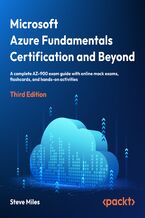 Okładka - Microsoft Azure Fundamentals Certification and Beyond. A complete AZ-900 exam guide with online mock exams and hands-on activities - Third Edition - Steve Miles, Peter De Tender