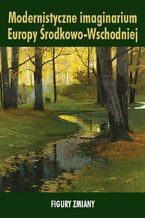 Modernistyczne imaginarium Europy Środkowo-Wschodniej