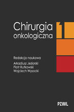 Okładka - Chirurgia onkologiczna. Tom 1 - Arkadiusz Jeziorski, Piotr Rutkowski, Wojciech Wysocki