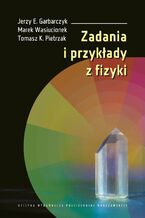 Okładka - Zadania i przykłady z fizyki - Jerzy E. Garbarczyk, Tomasz K. Pietrzak, Marek Wasiucionek