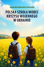 Okładka - Polska szkoła wobec kryzysu wojennego w Ukrainie - Agnieszka Walendzik-Ostrowska