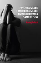 Okładka - Psychologiczne i antropologiczne uwarunkowania samobójstw - Maciej Paluch