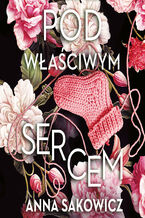 Okładka - Pod właściwym sercem - Anna Sakowicz