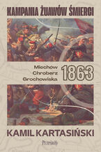 Okładka - Kampania Żuawów Śmierci. Miechów-Chroberz-Grochowiska 1863 - Kamil Kartasiński
