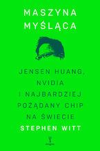 Okładka - Maszyna myśląca. Jensen Huang, Nvidia i najbardziej pożądany chip na świecie - Stephen Witt