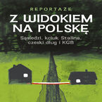 Okładka - Z WIDOKIEM NA POLSKĘ. Sąsiedzi, kciuk Stalina, czeski dług i KGB - Magdalena Rigamonti, Monika Waluś, Katarzyna Barczyk-Sikora, Diana Wawrzusiszyn, Alicja Staszak, Witold Jurasz, Marcin Terlik, Tomasz Mateusiak