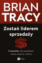 Okładka - Zostań liderem sprzedaży. 21 sposobów, aby sprzedawać więcej, szybciej i łatwiej - Brian Tracy
